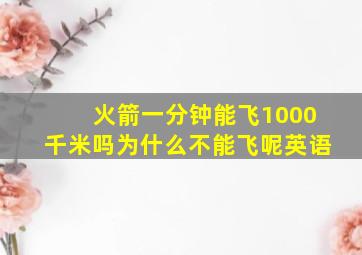 火箭一分钟能飞1000千米吗为什么不能飞呢英语