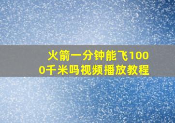 火箭一分钟能飞1000千米吗视频播放教程