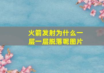 火箭发射为什么一层一层脱落呢图片