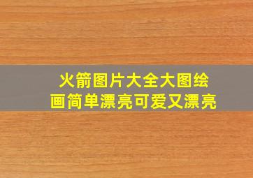 火箭图片大全大图绘画简单漂亮可爱又漂亮