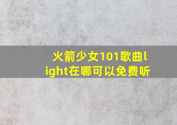 火箭少女101歌曲light在哪可以免费听