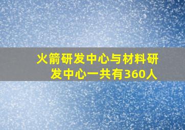 火箭研发中心与材料研发中心一共有360人