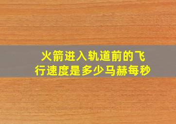 火箭进入轨道前的飞行速度是多少马赫每秒