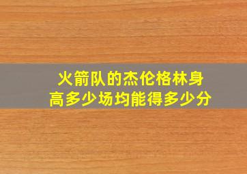 火箭队的杰伦格林身高多少场均能得多少分