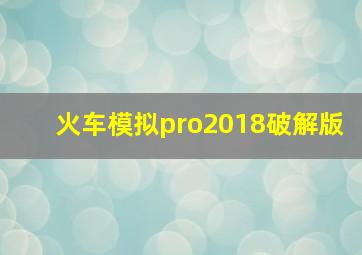 火车模拟pro2018破解版