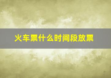 火车票什么时间段放票