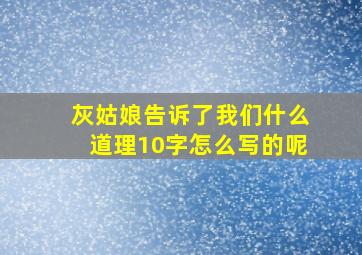 灰姑娘告诉了我们什么道理10字怎么写的呢