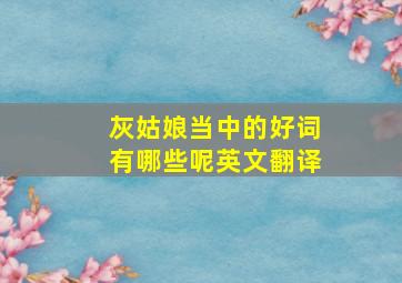 灰姑娘当中的好词有哪些呢英文翻译