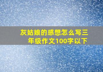 灰姑娘的感想怎么写三年级作文100字以下