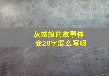 灰姑娘的故事体会20字怎么写呀