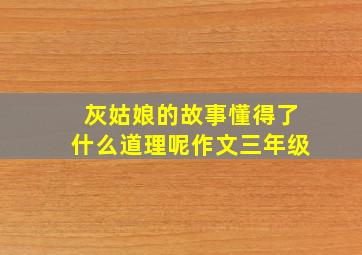 灰姑娘的故事懂得了什么道理呢作文三年级