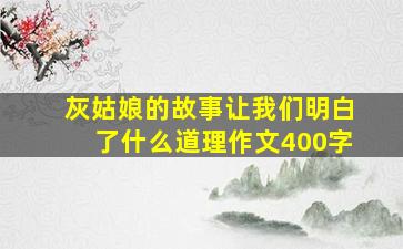 灰姑娘的故事让我们明白了什么道理作文400字