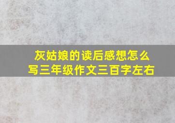 灰姑娘的读后感想怎么写三年级作文三百字左右