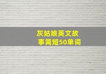 灰姑娘英文故事简短50单词