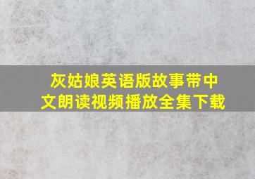 灰姑娘英语版故事带中文朗读视频播放全集下载