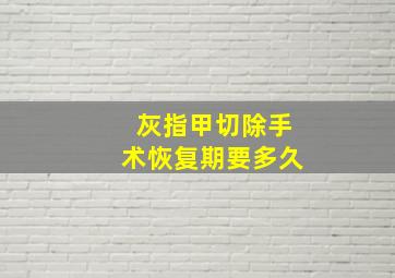 灰指甲切除手术恢复期要多久