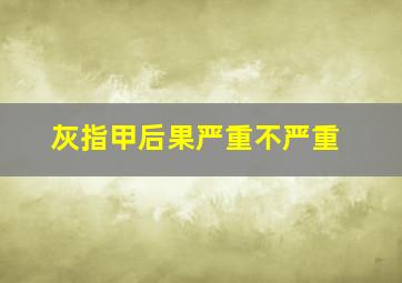 灰指甲后果严重不严重