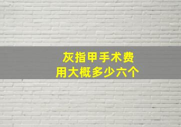 灰指甲手术费用大概多少六个