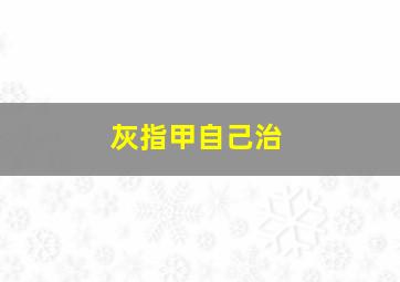 灰指甲自己治