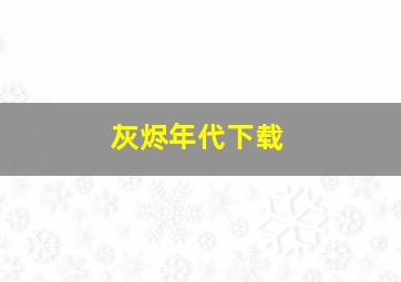 灰烬年代下载