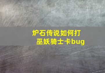 炉石传说如何打巫妖骑士卡bug