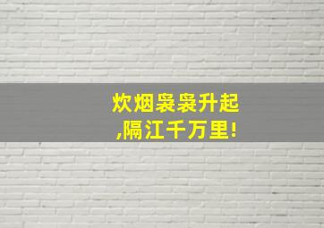 炊烟袅袅升起,隔江千万里!