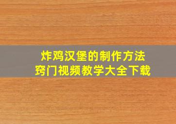 炸鸡汉堡的制作方法窍门视频教学大全下载