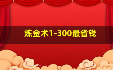 炼金术1-300最省钱