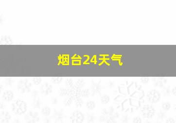 烟台24天气