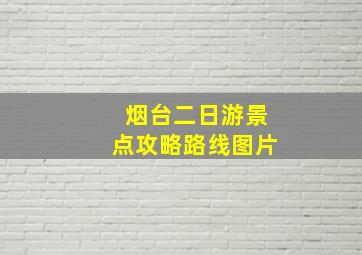 烟台二日游景点攻略路线图片