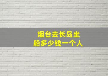 烟台去长岛坐船多少钱一个人