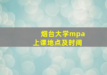 烟台大学mpa上课地点及时间