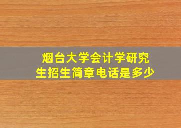 烟台大学会计学研究生招生简章电话是多少