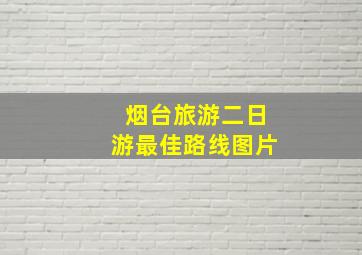 烟台旅游二日游最佳路线图片