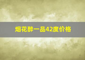 烟花醉一品42度价格