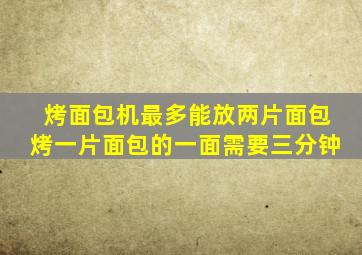 烤面包机最多能放两片面包烤一片面包的一面需要三分钟