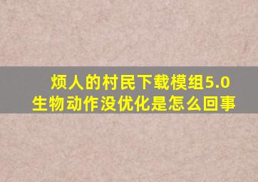 烦人的村民下载模组5.0生物动作没优化是怎么回事