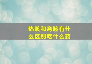 热咳和寒咳有什么区别吃什么药