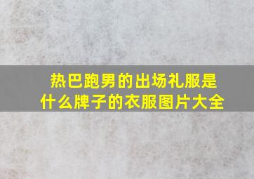 热巴跑男的出场礼服是什么牌子的衣服图片大全