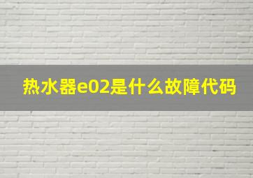 热水器e02是什么故障代码