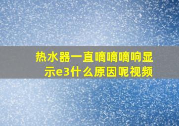 热水器一直嘀嘀嘀响显示e3什么原因呢视频