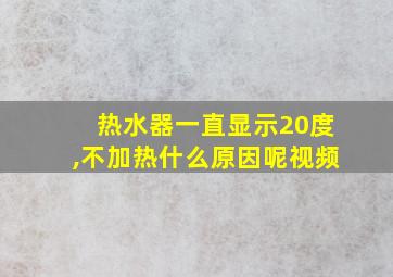 热水器一直显示20度,不加热什么原因呢视频