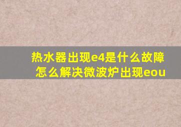 热水器出现e4是什么故障怎么解决微波炉出现eou