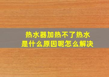 热水器加热不了热水是什么原因呢怎么解决