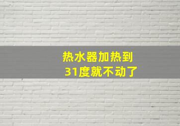 热水器加热到31度就不动了