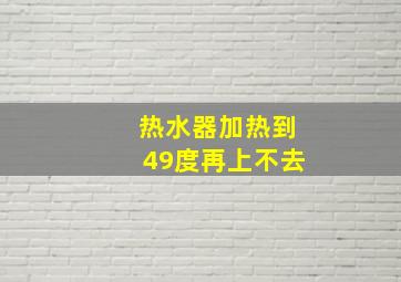 热水器加热到49度再上不去