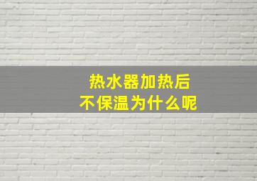 热水器加热后不保温为什么呢