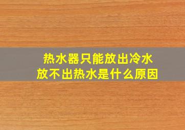 热水器只能放出冷水放不出热水是什么原因