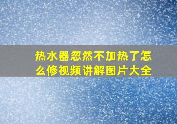 热水器忽然不加热了怎么修视频讲解图片大全