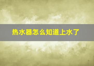 热水器怎么知道上水了